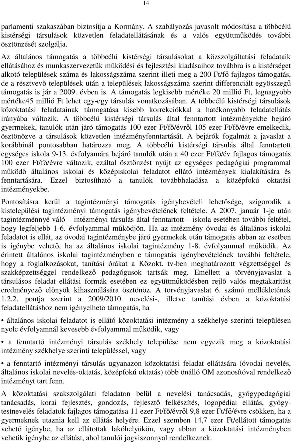 települések száma és lakosságszáma szerint illeti meg a 200 Ft/fı fajlagos támogatás, de a résztvevı települések után a települések lakosságszáma szerint differenciált egyösszegő támogatás is jár a