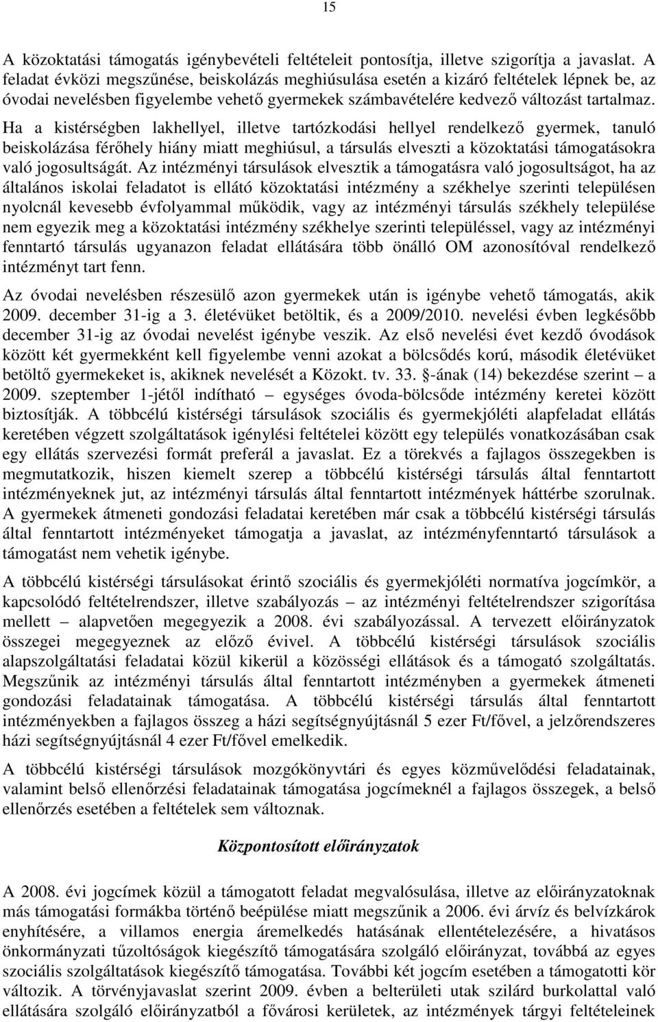 Ha a kistérségben lakhellyel, illetve tartózkodási hellyel rendelkezı gyermek, tanuló beiskolázása férıhely hiány miatt meghiúsul, a társulás elveszti a közoktatási támogatásokra való jogosultságát.