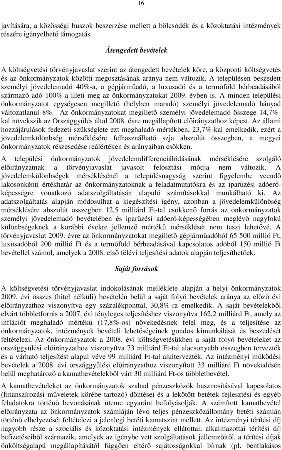 A településen beszedett személyi jövedelemadó 40%-a, a gépjármőadó, a luxusadó és a termıföld bérbeadásából származó adó 100%-a illeti meg az önkormányzatokat 2009. évben is.