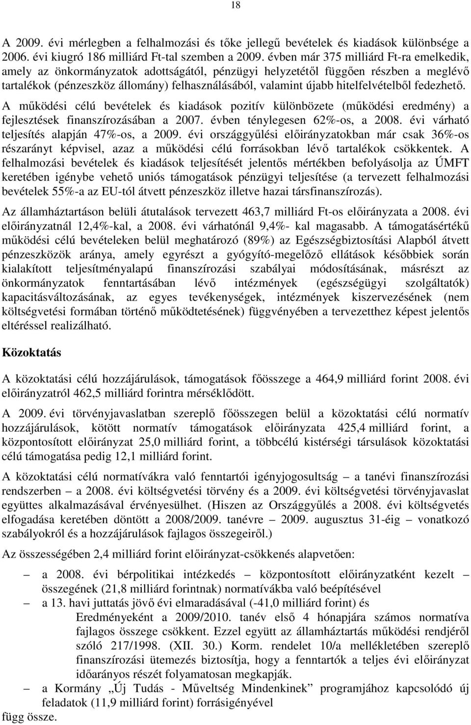 hitelfelvételbıl fedezhetı. A mőködési célú bevételek és kiadások pozitív különbözete (mőködési eredmény) a fejlesztések finanszírozásában a 2007. évben ténylegesen 62%-os, a 2008.