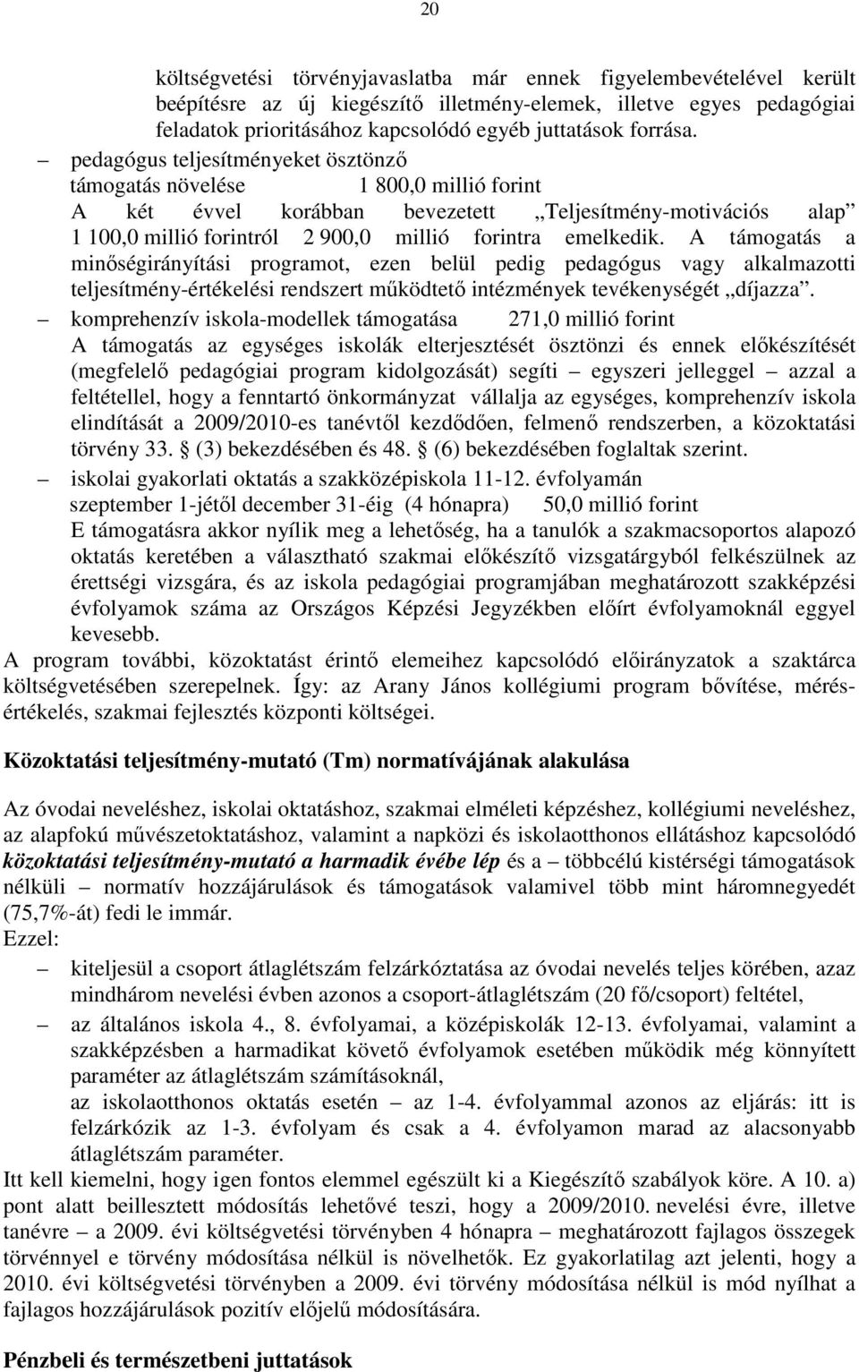 pedagógus teljesítményeket ösztönzı támogatás növelése 1 800,0 millió forint A két évvel korábban bevezetett Teljesítmény-motivációs alap 1 100,0 millió forintról 2 900,0 millió forintra emelkedik.