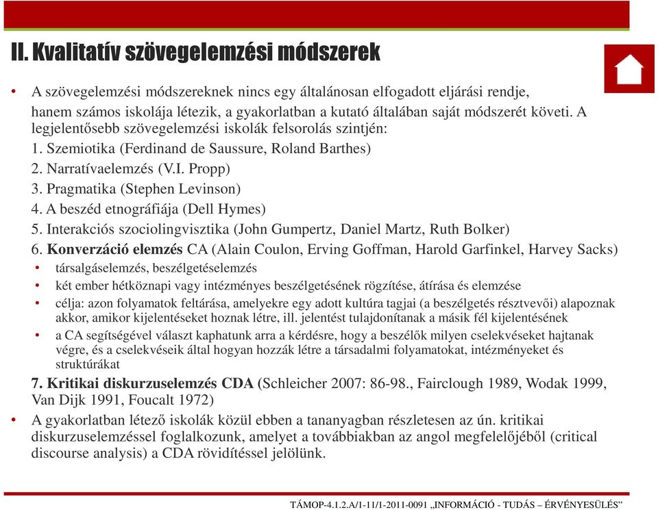 Pragmatika (Stephen Levinson) 4. A beszéd etnográfiája (Dell Hymes) 5. Interakciós szociolingvisztika (John Gumpertz, Daniel Martz, Ruth Bolker) 6.