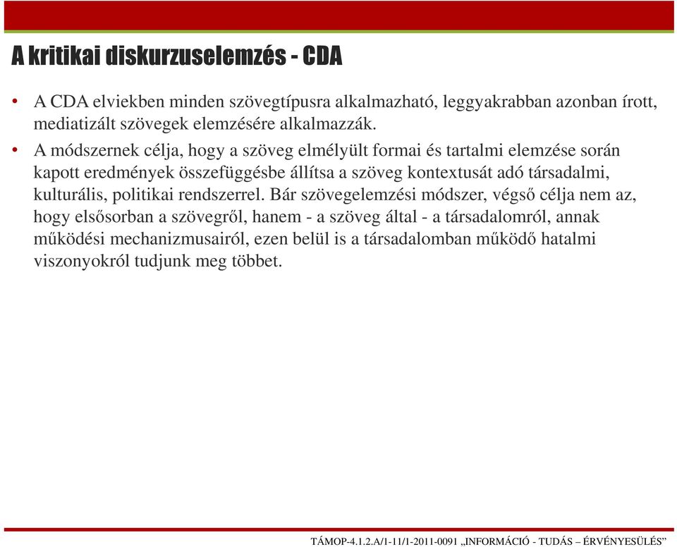 A módszernek célja, hogy a szöveg elmélyült formai és tartalmi elemzése során kapott eredmények összefüggésbe állítsa a szöveg kontextusát adó