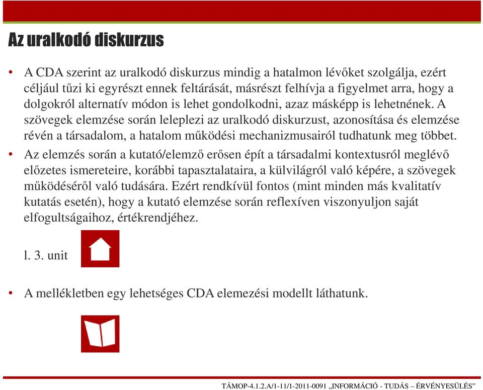 A szövegek elemzése során leleplezi az uralkodó diskurzust, azonosítása és elemzése révén a társadalom, a hatalom működési mechanizmusairól tudhatunk meg többet.