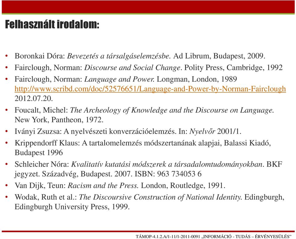 2.07.20. Foucalt, Michel: The Archeology of Knowledge and the Discourse on Language. New York, Pantheon, 1972. Iványi Zsuzsa: A nyelvészeti konverzációelemzés. In: Nyelvőr 2001/1.