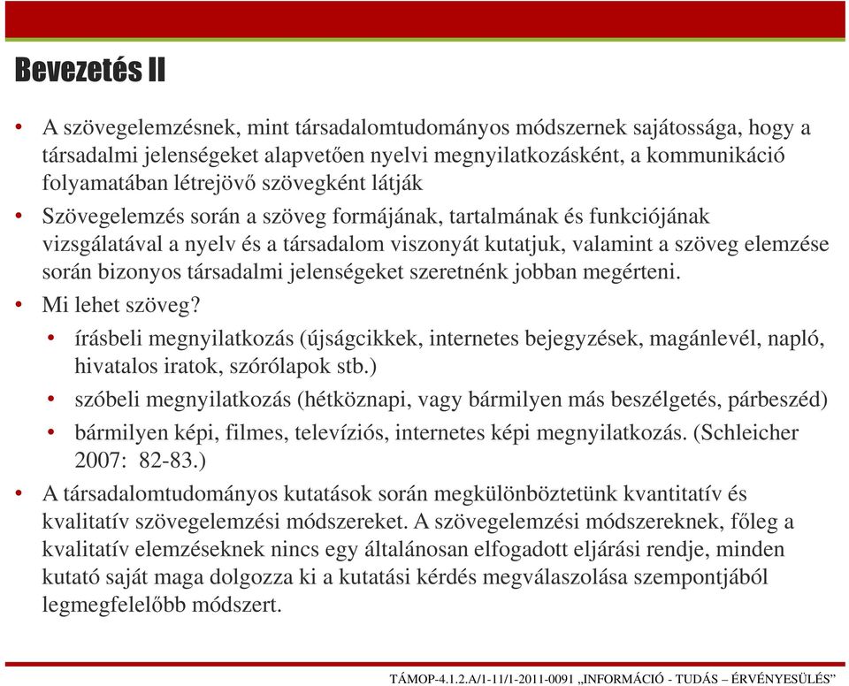 jelenségeket szeretnénk jobban megérteni. Mi lehet szöveg? írásbeli megnyilatkozás (újságcikkek, internetes bejegyzések, magánlevél, napló, hivatalos iratok, szórólapok stb.