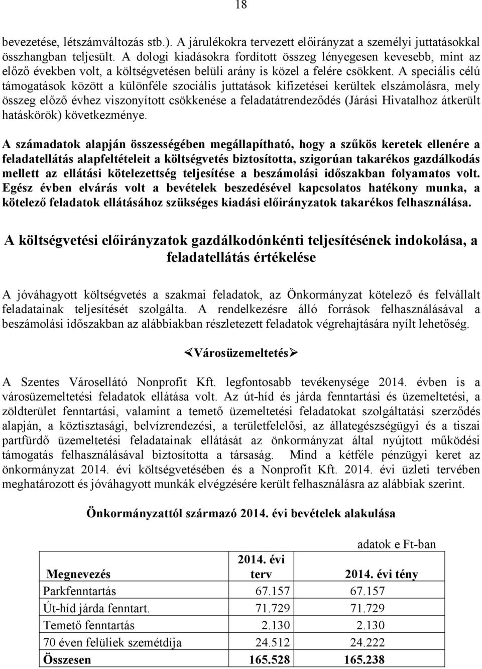 A speciális célú támogatások között a különféle szociális juttatások kifizetései kerültek elszámolásra, mely összeg előző évhez viszonyított csökkenése a feladatátrendeződés (Járási Hivatalhoz