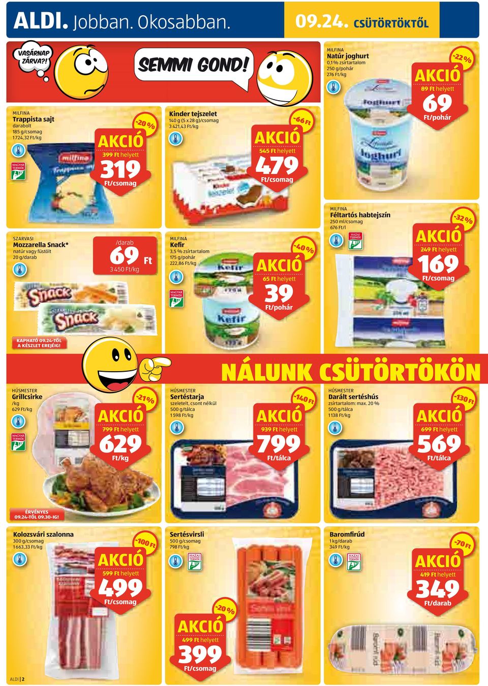 füstölt 20 g 69 3 450 /kg MILFINA Kefir 3,5 % zsírtartalom 175 g/pohár 222,86 /kg -40 % 65 helyett 39 /pohár MILFINA Féltartós habtejszín 250 ml 676 /l -32 % 249 helyett 169 KAPHATÓ 09.