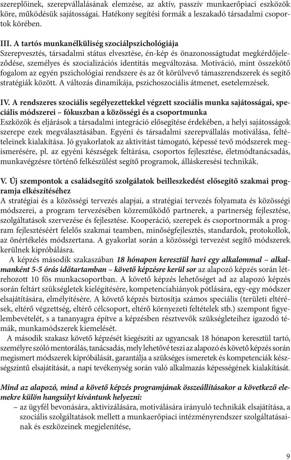 Motiváció, mint összekötő fogalom az egyén pszichológiai rendszere és az őt körülvevő támaszrendszerek és segítő stratégiák között. A változás dinamikája, pszichoszociális átmenet, esetelemzések. IV.