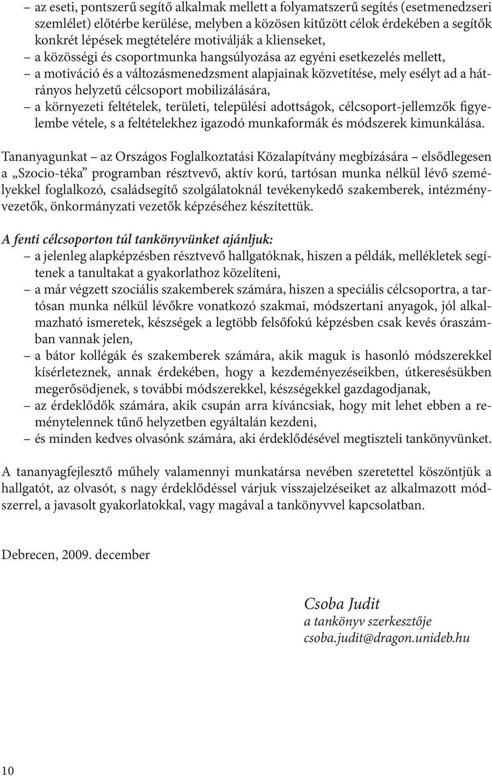 célcsoport mobilizálására, a környezeti feltételek, területi, települési adottságok, célcsoport-jellemzők figyelembe vétele, s a feltételekhez igazodó munkaformák és módszerek kimunkálása.