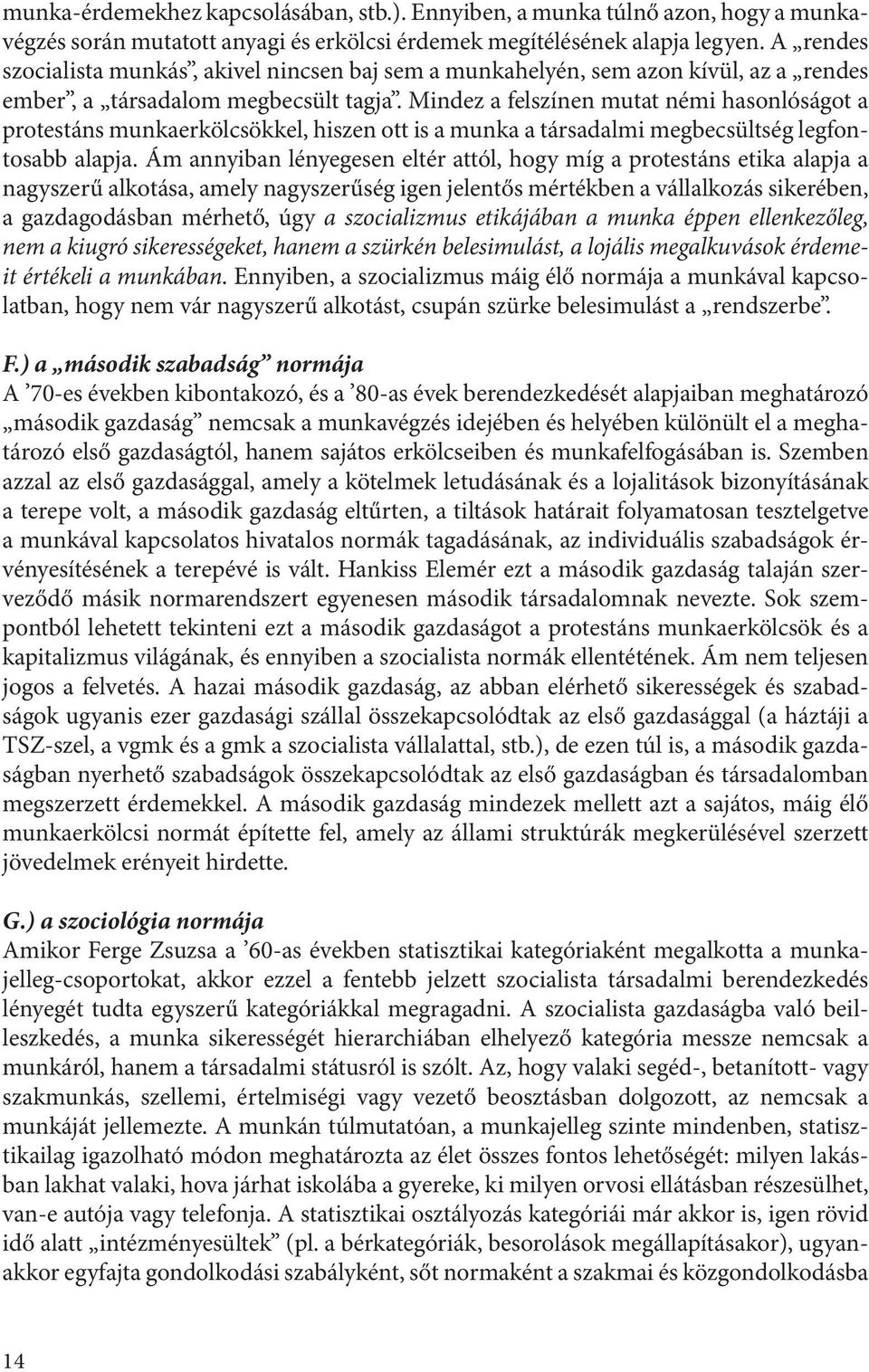 Mindez a felszínen mutat némi hasonlóságot a protestáns munkaerkölcsökkel, hiszen ott is a munka a társadalmi megbecsültség legfontosabb alapja.