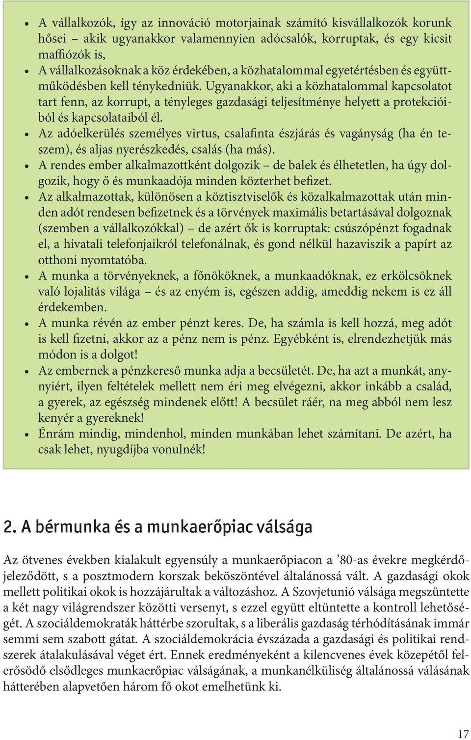 Ugyanakkor, aki a közhatalommal kapcsolatot tart fenn, az korrupt, a tényleges gazdasági teljesítménye helyett a protekcióiból és kapcsolataiból él.