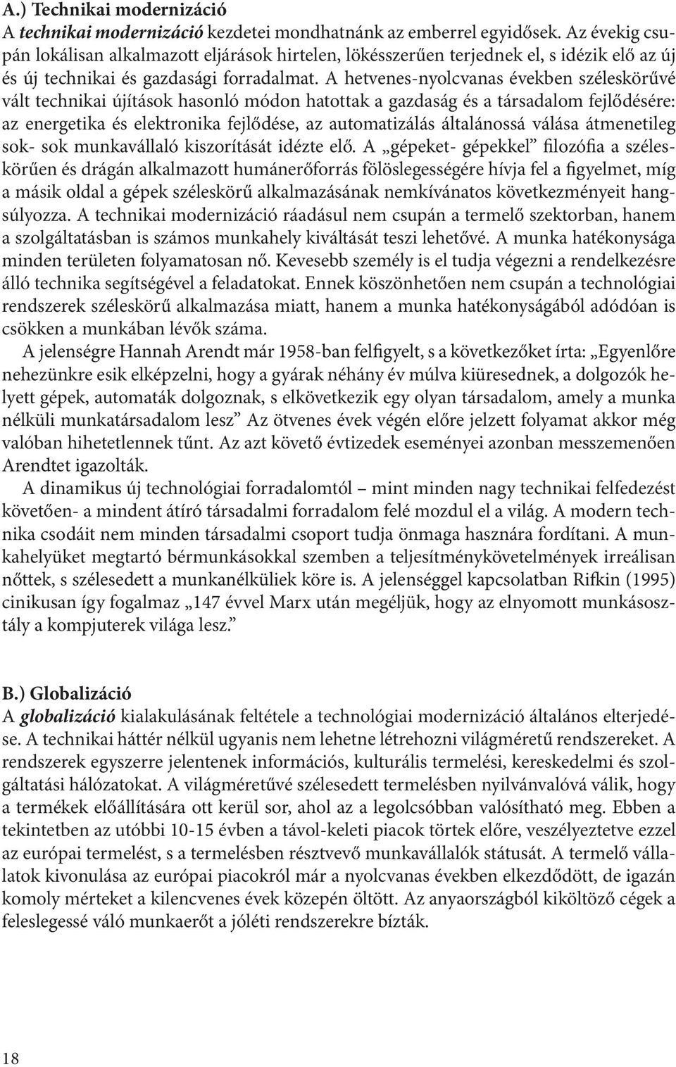 A hetvenes-nyolcvanas években széleskörűvé vált technikai újítások hasonló módon hatottak a gazdaság és a társadalom fejlődésére: az energetika és elektronika fejlődése, az automatizálás általánossá