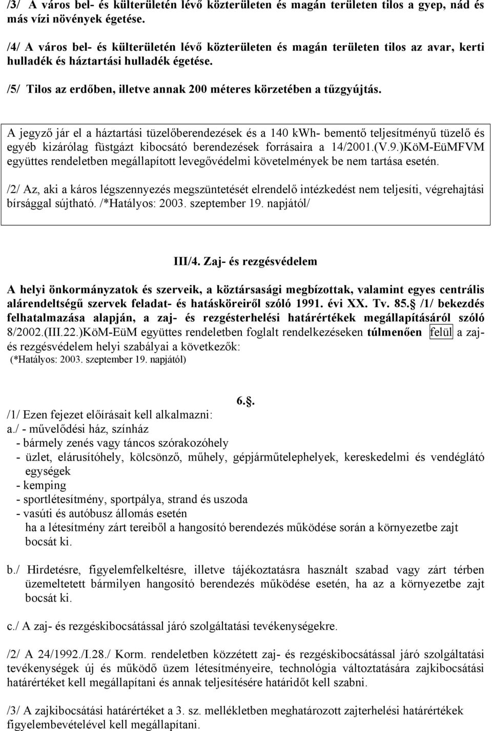 /5/ Tilos az erdőben, illetve annak 200 méteres körzetében a tűzgyújtás.