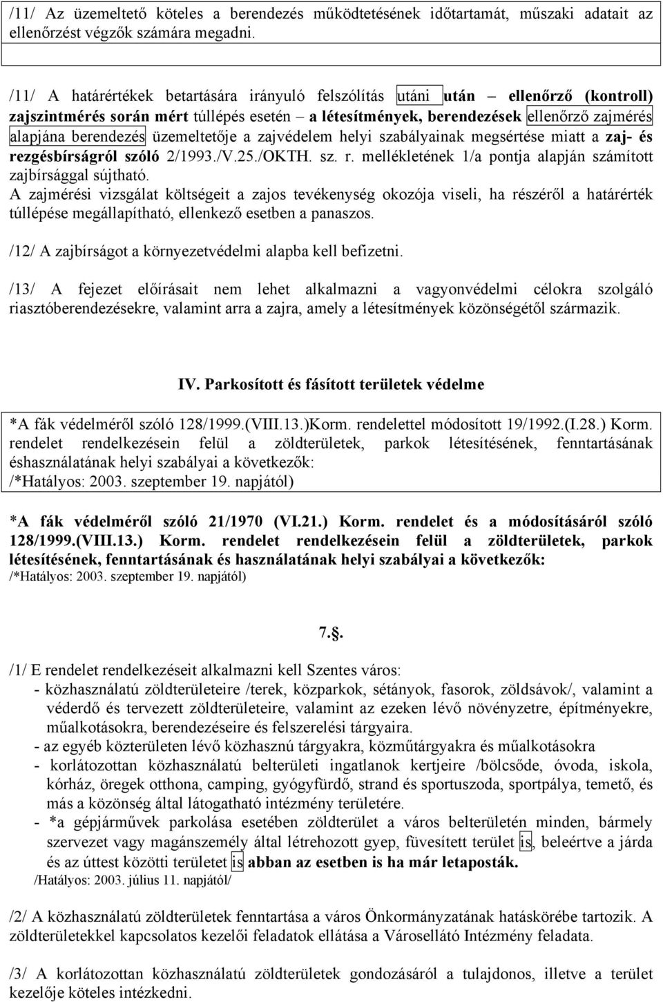 üzemeltetője a zajvédelem helyi szabályainak megsértése miatt a zaj- és rezgésbírságról szóló 2/1993./V.25./OKTH. sz. r. mellékletének 1/a pontja alapján számított zajbírsággal sújtható.