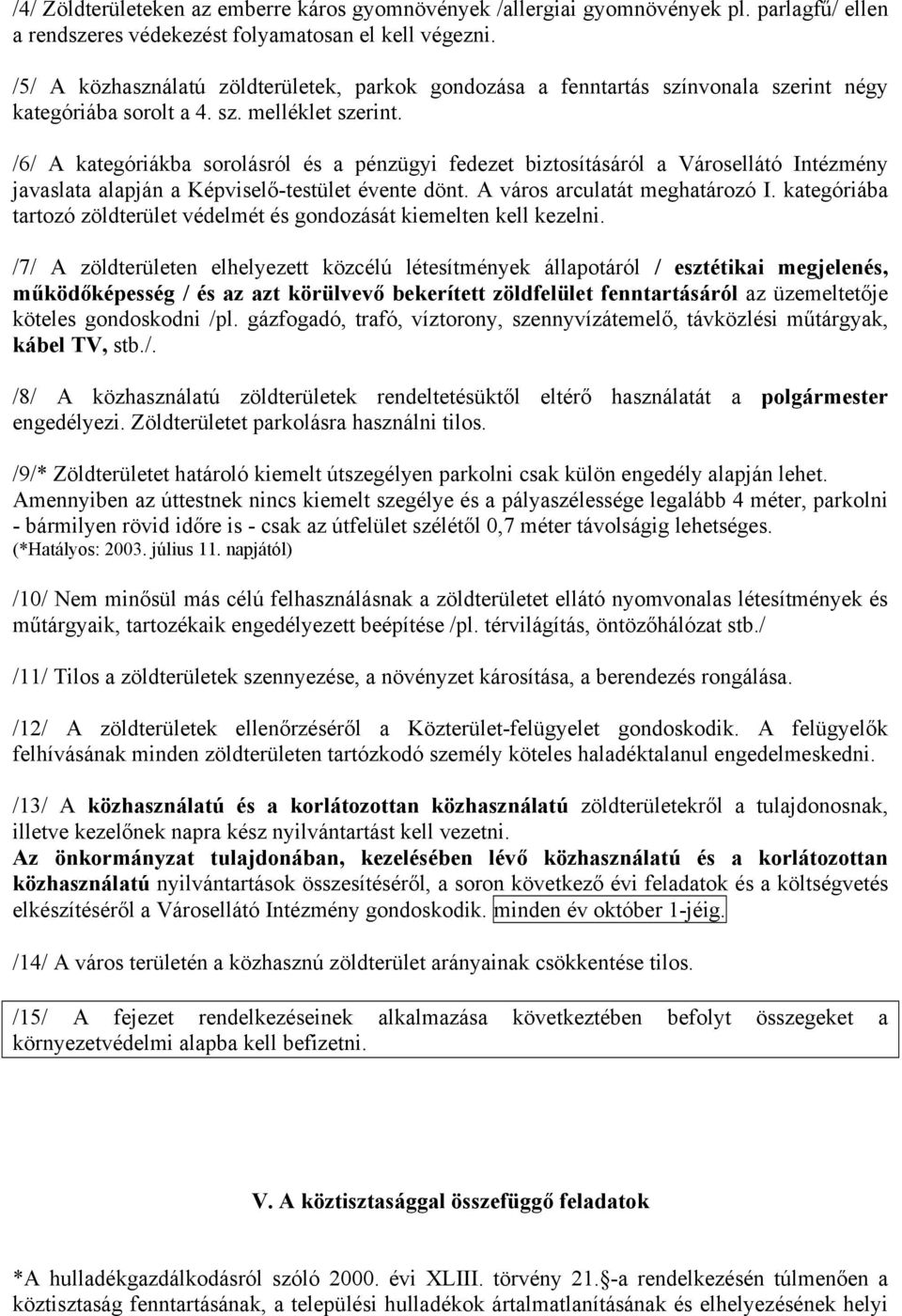 /6/ A kategóriákba sorolásról és a pénzügyi fedezet biztosításáról a Városellátó Intézmény javaslata alapján a Képviselő-testület évente dönt. A város arculatát meghatározó I.