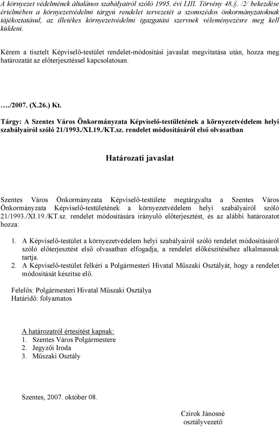 küldeni. Kérem a tisztelt Képviselő-testület rendelet-módosítási javaslat megvitatása után, hozza meg határozatát az előterjesztéssel kapcsolatosan../2007. (X.26.) Kt.