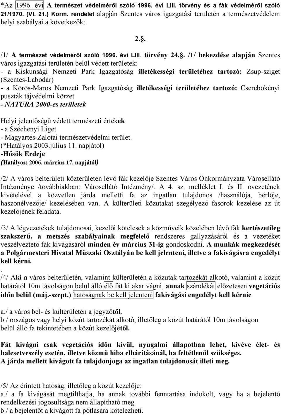 . /1/ bekezdése alapján Szentes város igazgatási területén belül védett területek: - a Kiskunsági Nemzeti Park Igazgatóság illetékességi területéhez tartozó: Zsup-sziget (Szentes-Labodár) - a