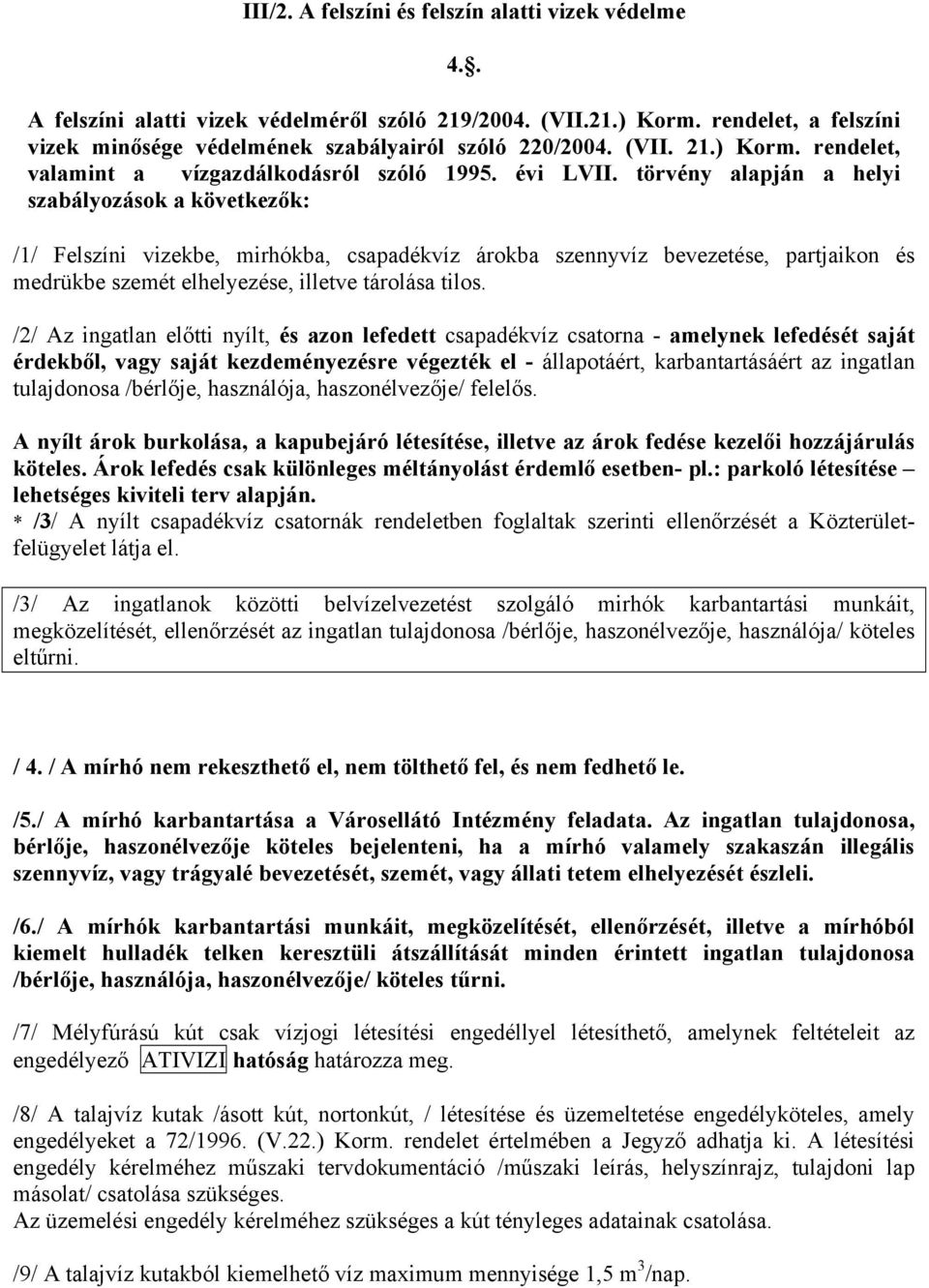 törvény alapján a helyi szabályozások a következők: /1/ Felszíni vizekbe, mirhókba, csapadékvíz árokba szennyvíz bevezetése, partjaikon és medrükbe szemét elhelyezése, illetve tárolása tilos.