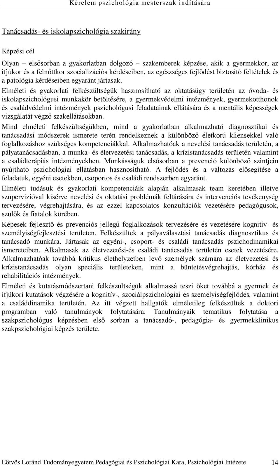 Elméleti és gyakorlati felkészültségük hasznosítható az oktatásügy területén az óvoda- és iskolapszichológusi munkakör betöltésére, a gyermekvédelmi intézmények, gyermekotthonok és családvédelmi