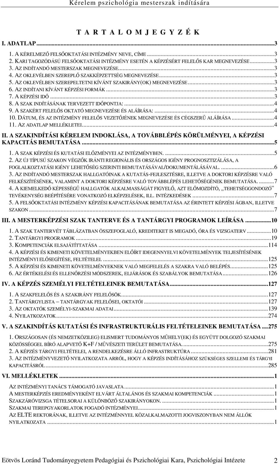 AZ INDÍTANI KÍVÁNT KÉPZÉSI FORMÁK... 3 7. A KÉPZÉSI IDŐ... 3 8. A SZAK INDÍTÁSÁNAK TERVEZETT IDŐPONTJA:... 4 9. A SZAKÉRT FELELŐS OKTATÓ MEGNEVEZÉSE ÉS ALÁÍRÁSA:... 4 10.