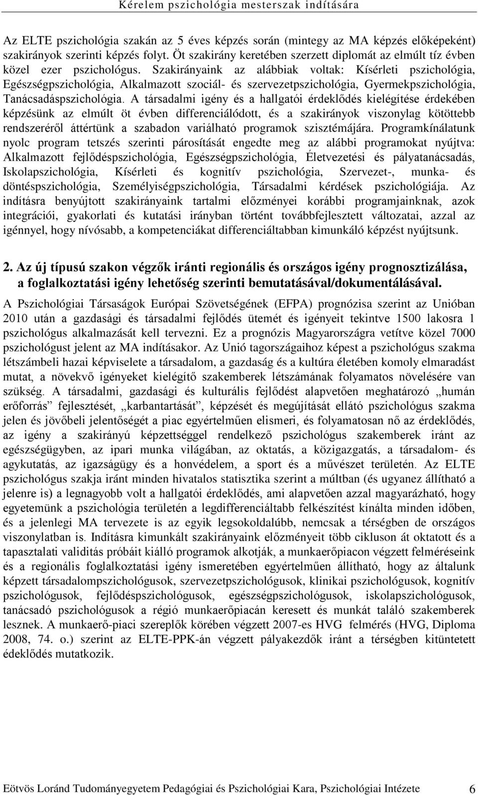 Szakirányaink az alábbiak voltak: Kísérleti pszichológia, Egészségpszichológia, Alkalmazott szociál- és szervezetpszichológia, Gyermekpszichológia, Tanácsadáspszichológia.