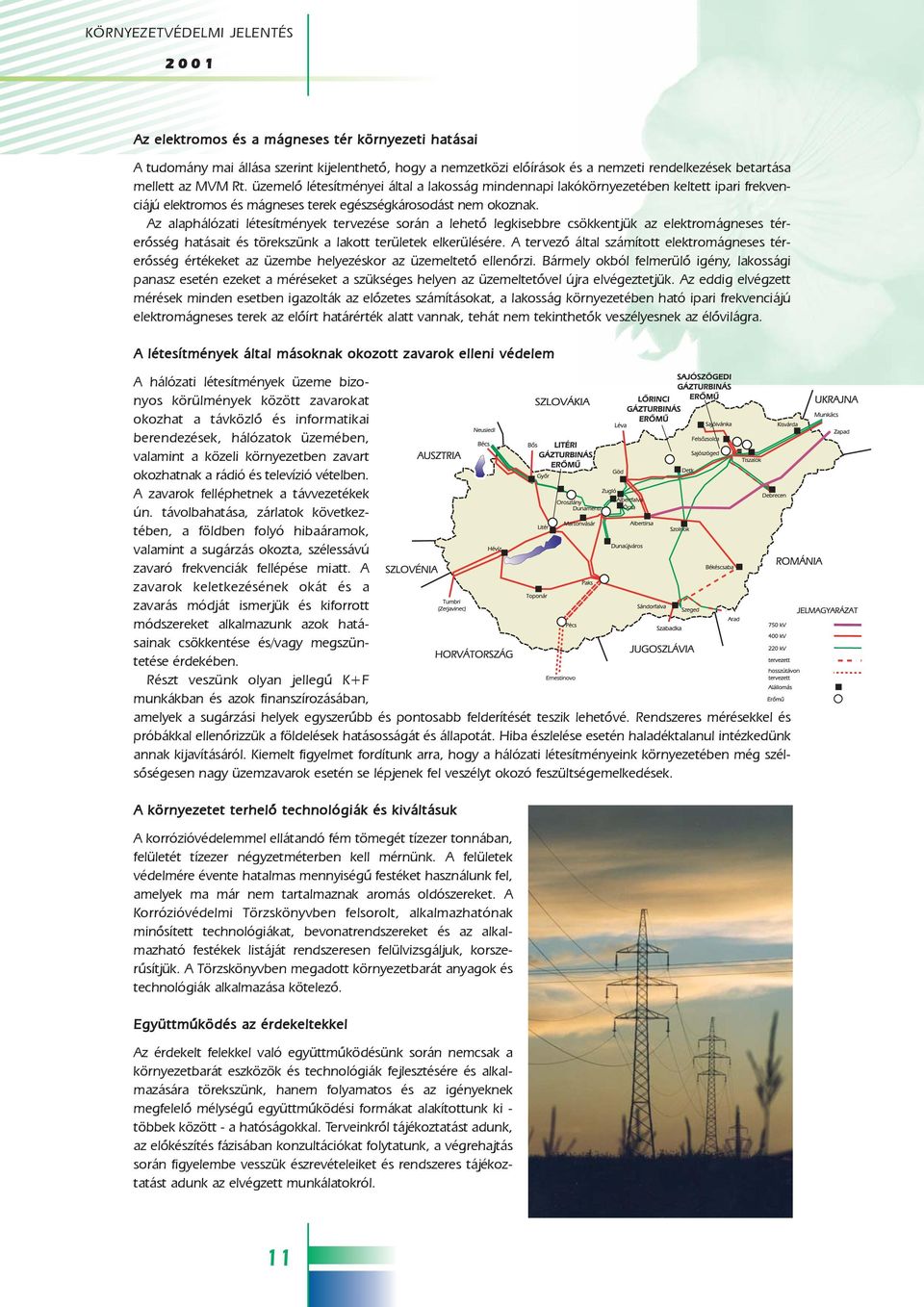 Az alaphálózati létesítmények tervezése során a lehetõ legkisebbre csökkentjük az elektromágneses térerõsség hatásait és törekszünk a lakott területek elkerülésére.