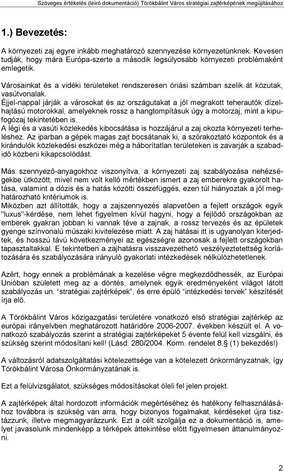 Éjjel-nappal járják a városokat és az országutakat a jól megrakott teherautók dízelhajtású motorokkal, amelyeknek rossz a hangtompításuk úgy a motorzaj, mint a kipufogózaj tekintetében is.