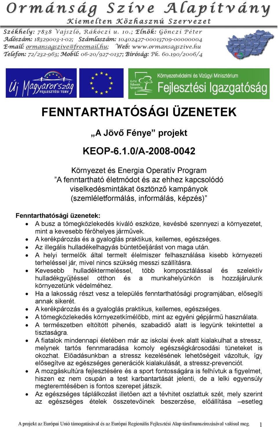 60.190/2006/4 FENNTARTHATÓSÁGI ÜZENETEK A Jövő Fénye projekt KEOP-6.1.0/A-2008-0042 Környezet és Energia Operatív Program A fenntartható életmódot és az ehhez kapcsolódó viselkedésmintákat ösztönző