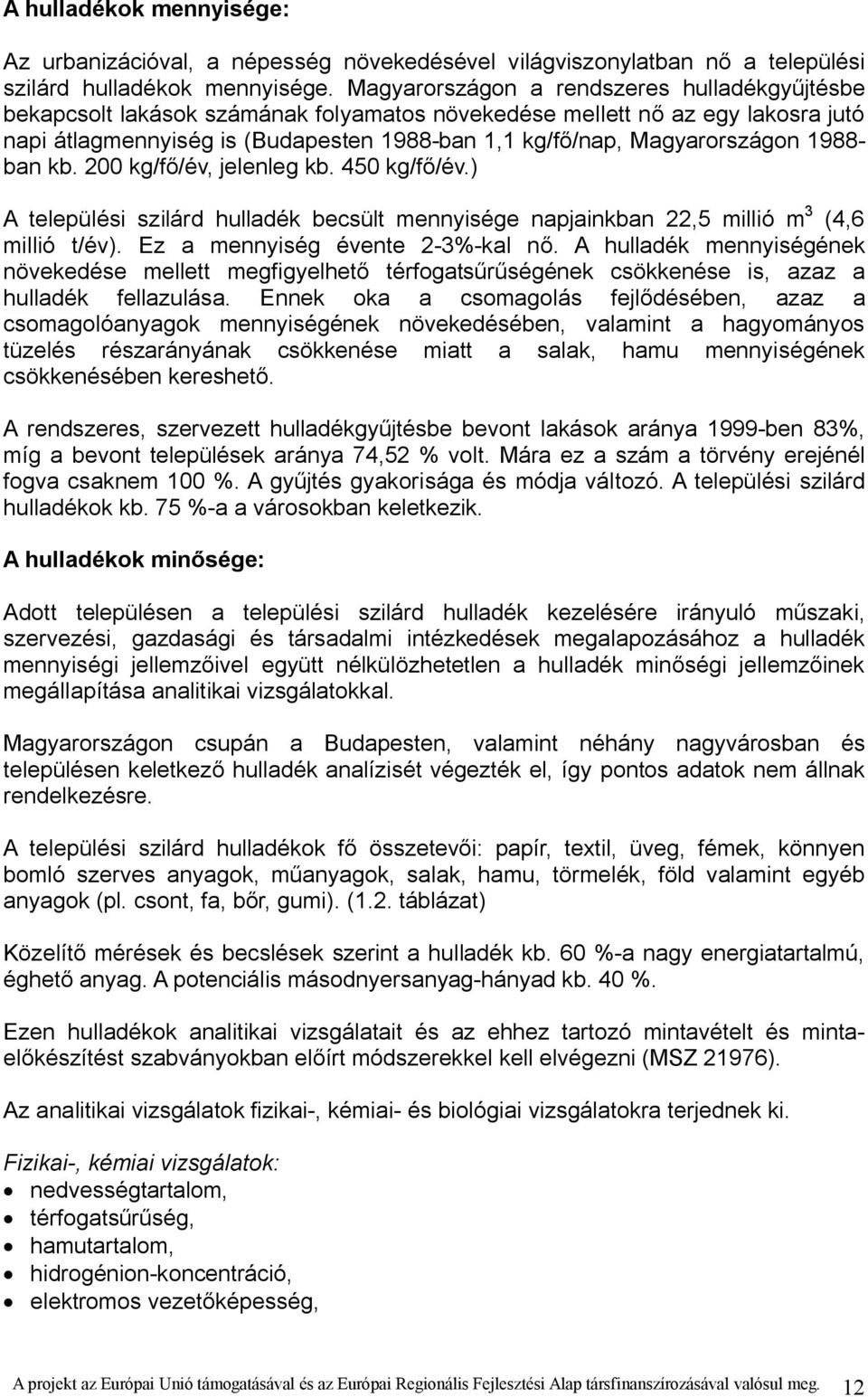 Magyarországon 1988- ban kb. 200 kg/fő/év, jelenleg kb. 450 kg/fő/év.) A települési szilárd hulladék becsült mennyisége napjainkban 22,5 millió m 3 (4,6 millió t/év).