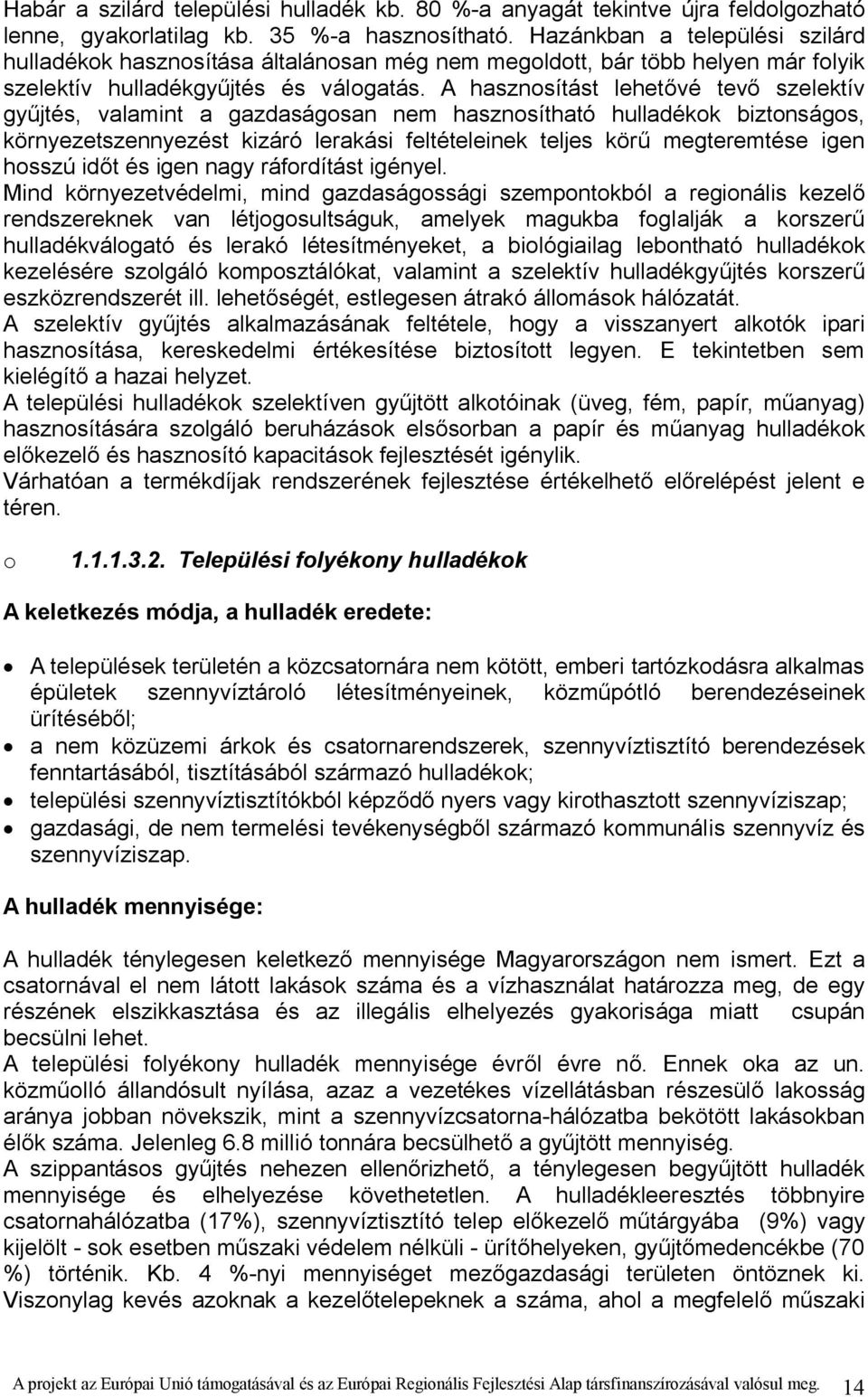 A hasznosítást lehetővé tevő szelektív gyűjtés, valamint a gazdaságosan nem hasznosítható hulladékok biztonságos, környezetszennyezést kizáró lerakási feltételeinek teljes körű megteremtése igen