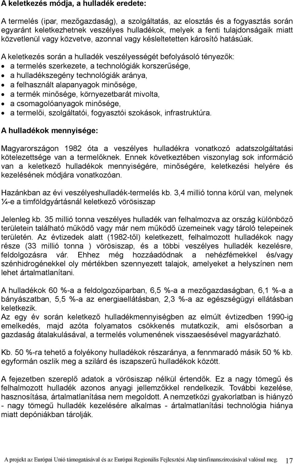 A keletkezés során a hulladék veszélyességét befolyásoló tényezők: a termelés szerkezete, a technológiák korszerűsége, a hulladékszegény technológiák aránya, a felhasznált alapanyagok minősége, a