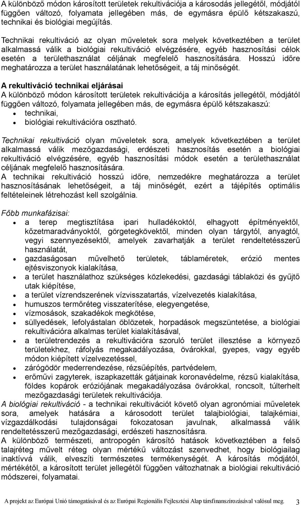 megfelelő hasznosítására. Hosszú időre meghatározza a terület használatának lehetőségeit, a táj minőségét.