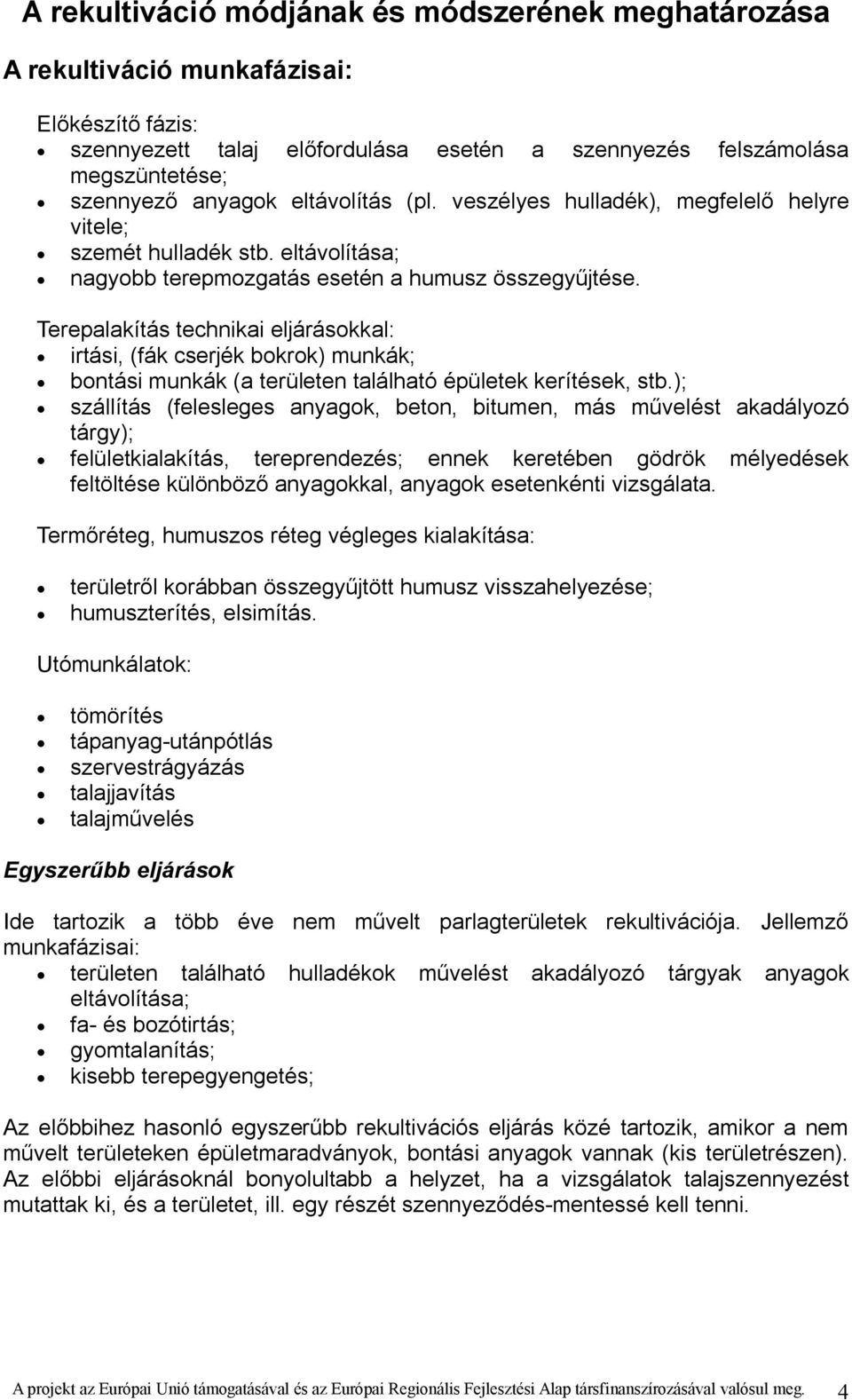 Terepalakítás technikai eljárásokkal: irtási, (fák cserjék bokrok) munkák; bontási munkák (a területen található épületek kerítések, stb.