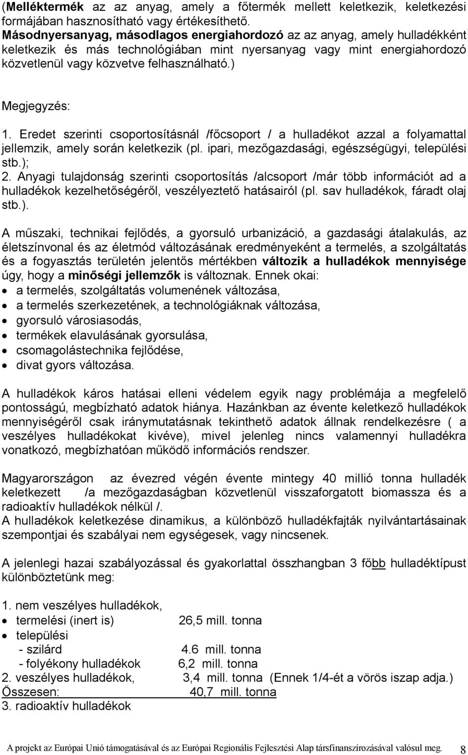 ) Megjegyzés: 1. Eredet szerinti csoportosításnál /főcsoport / a hulladékot azzal a folyamattal jellemzik, amely során keletkezik (pl. ipari, mezőgazdasági, egészségügyi, települési stb.); 2.