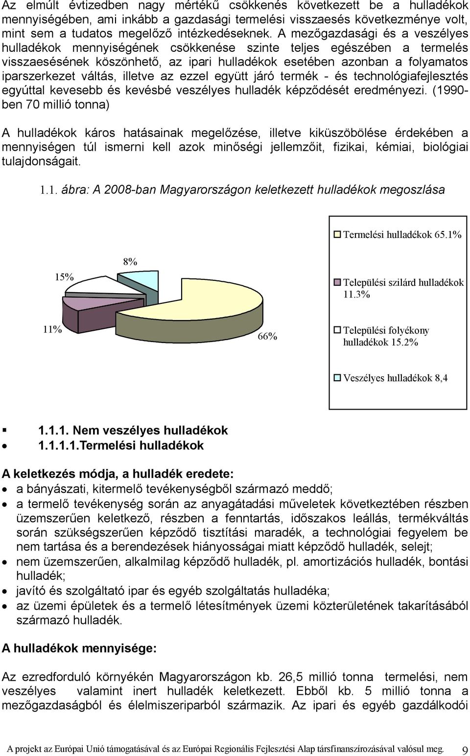 váltás, illetve az ezzel együtt járó termék - és technológiafejlesztés egyúttal kevesebb és kevésbé veszélyes hulladék képződését eredményezi.