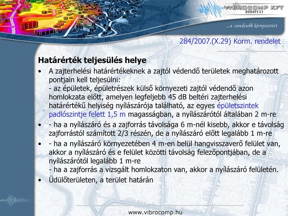 homlokzata előtt, amelyen legfeljebb 45 db beltéri zajterhelési határértékű helyiség nyílászárója található, az egyes épületszintek padlószintje felett 1,5 m magasságban, a nyílászárótól általában 2