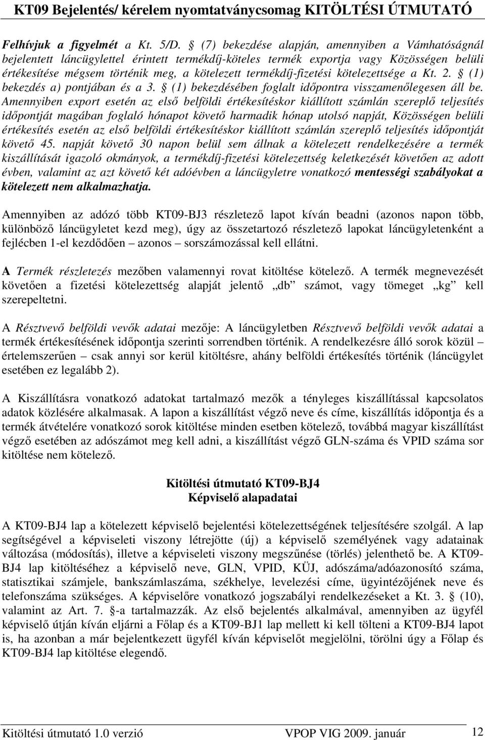 termékdíj-fizetési kötelezettsége a Kt. 2. (1) bekezdés a) pontjában és a 3. (1) bekezdésében foglalt idıpontra visszamenılegesen áll be.