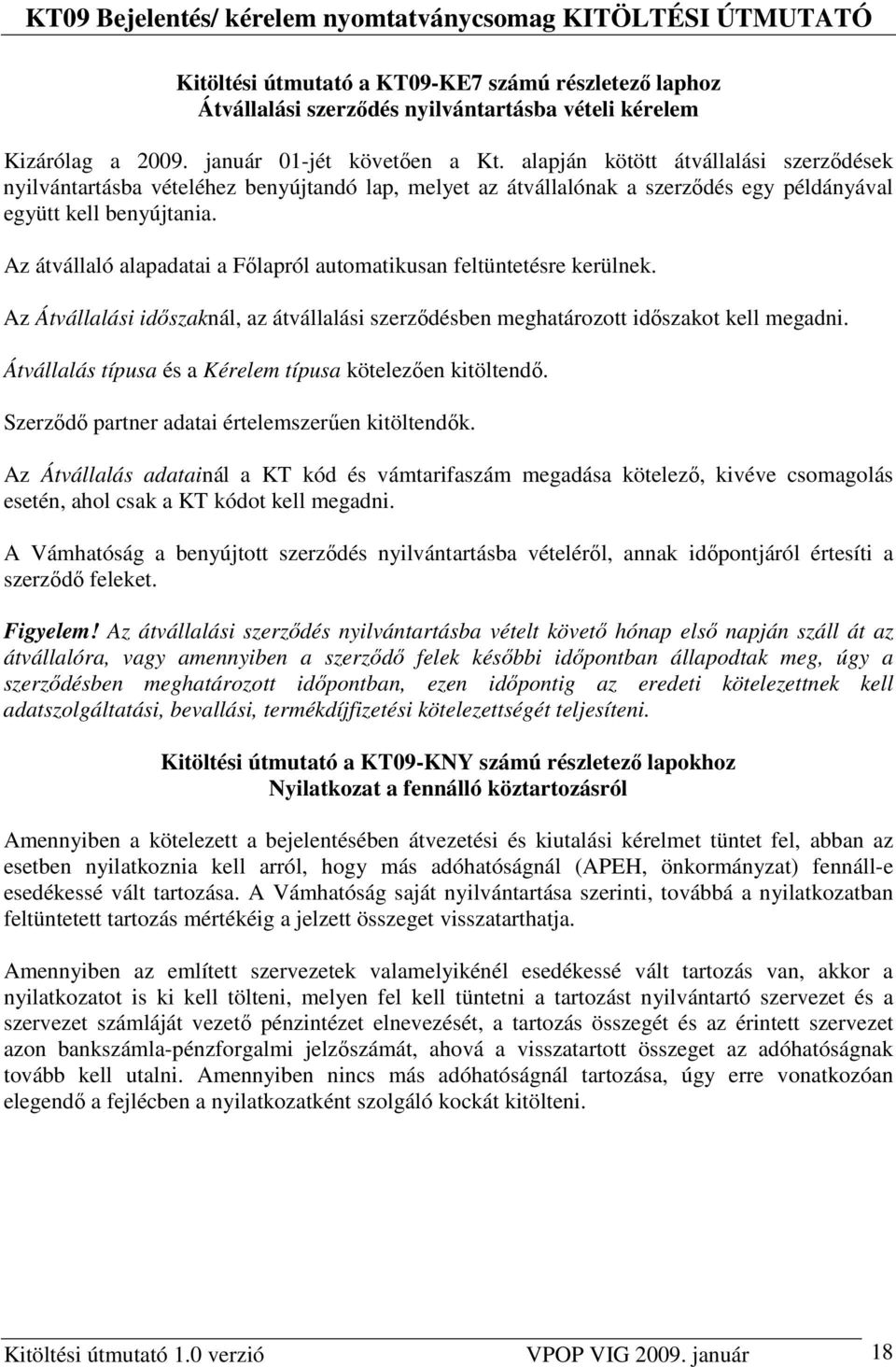 Az átvállaló alapadatai a Fılapról automatikusan feltüntetésre kerülnek. Az Átvállalási idıszaknál, az átvállalási szerzıdésben meghatározott idıszakot kell megadni.