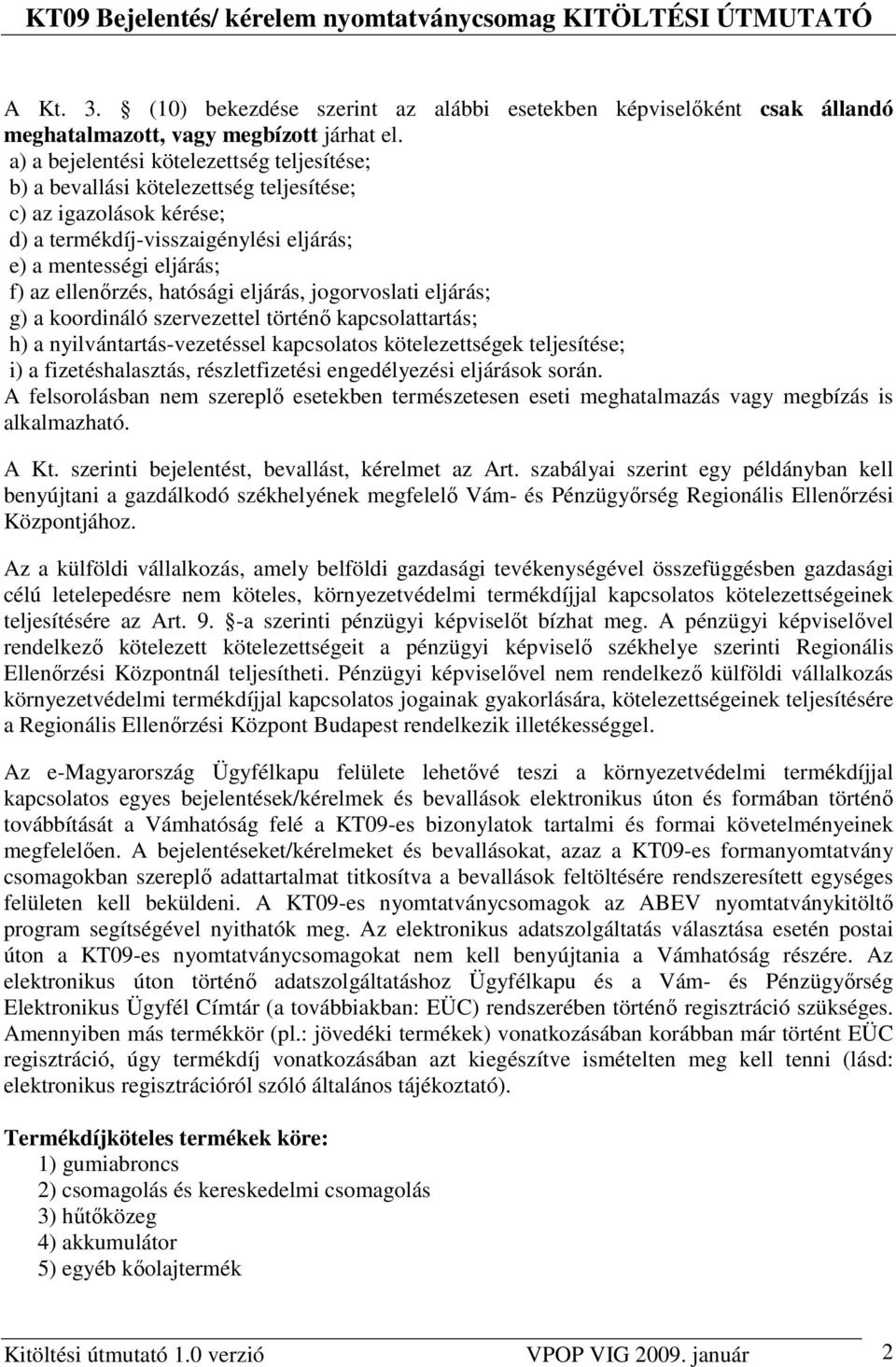 hatósági eljárás, jogorvoslati eljárás; g) a koordináló szervezettel történı kapcsolattartás; h) a nyilvántartás-vezetéssel kapcsolatos kötelezettségek teljesítése; i) a fizetéshalasztás,