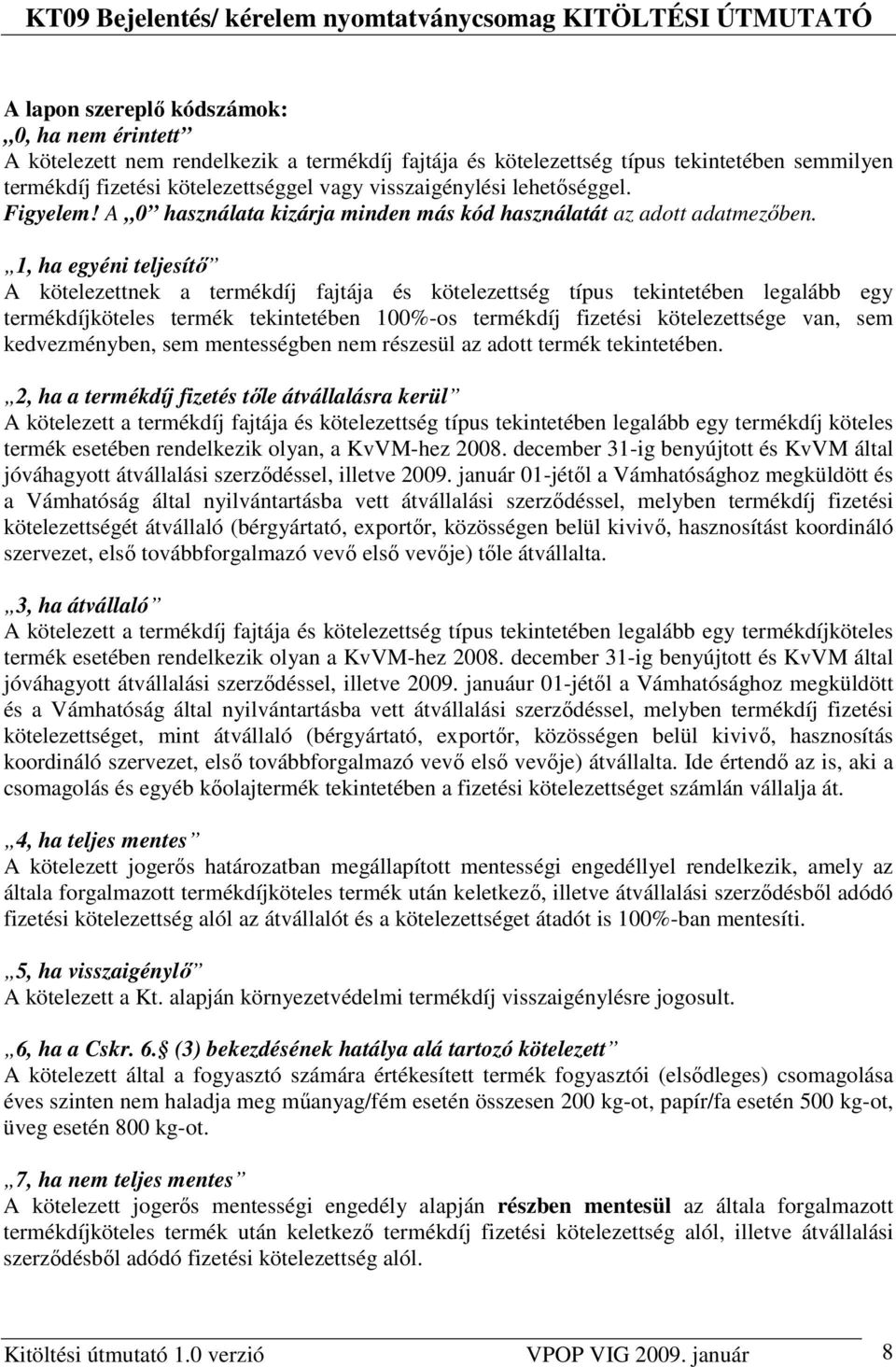 1, ha egyéni teljesítı A kötelezettnek a termékdíj fajtája és kötelezettség típus tekintetében legalább egy termékdíjköteles termék tekintetében 100%-os termékdíj fizetési kötelezettsége van, sem