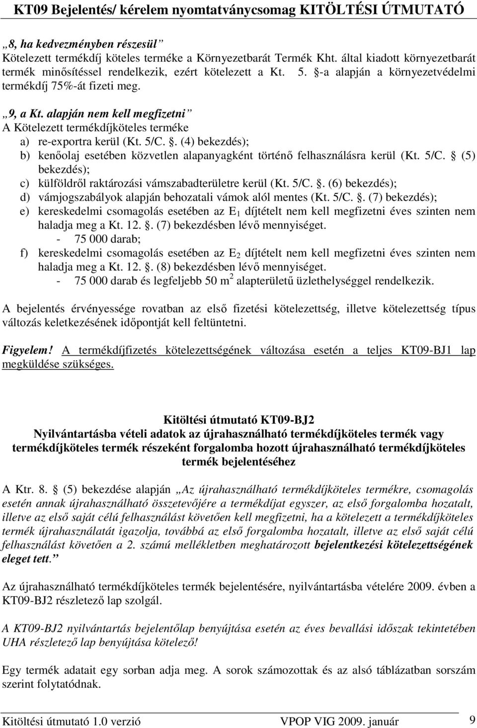 . (4) bekezdés); b) kenıolaj esetében közvetlen alapanyagként történı felhasználásra kerül (Kt. 5/C. (5) bekezdés); c) külföldrıl raktározási vámszabadterületre kerül (Kt. 5/C.. (6) bekezdés); d) vámjogszabályok alapján behozatali vámok alól mentes (Kt.