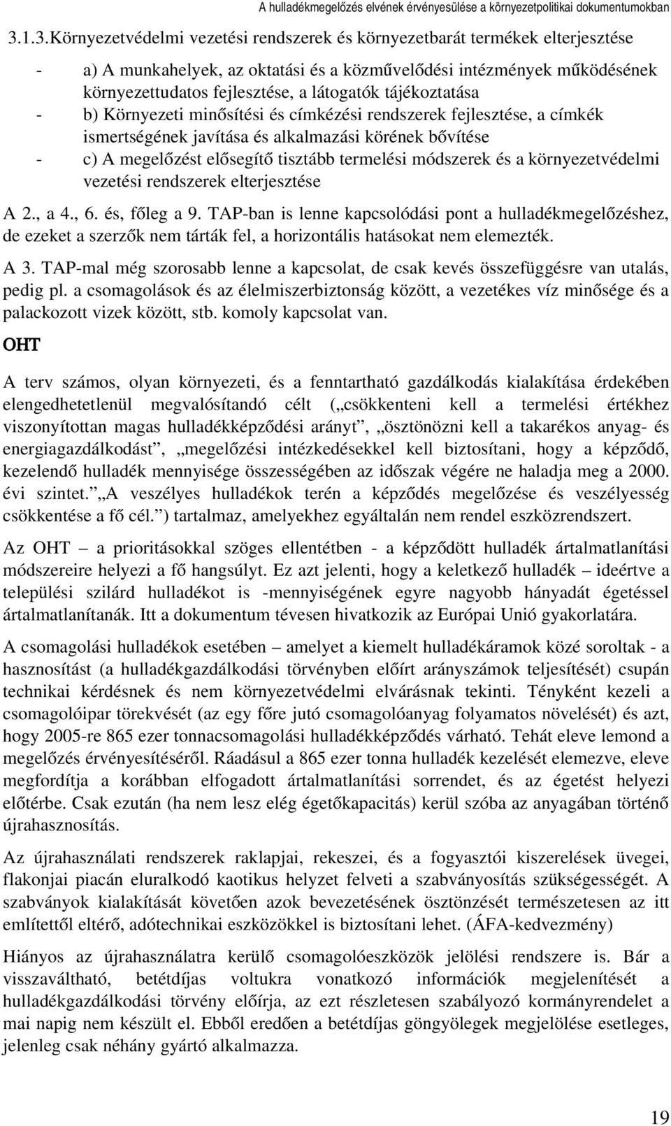 tájékoztatása b) Környezeti minősítési és címkézési rendszerek fejlesztése, a címkék ismertségének javítása és alkalmazási körének bővítése c) A megelőzést elősegítő tisztább termelési módszerek és a