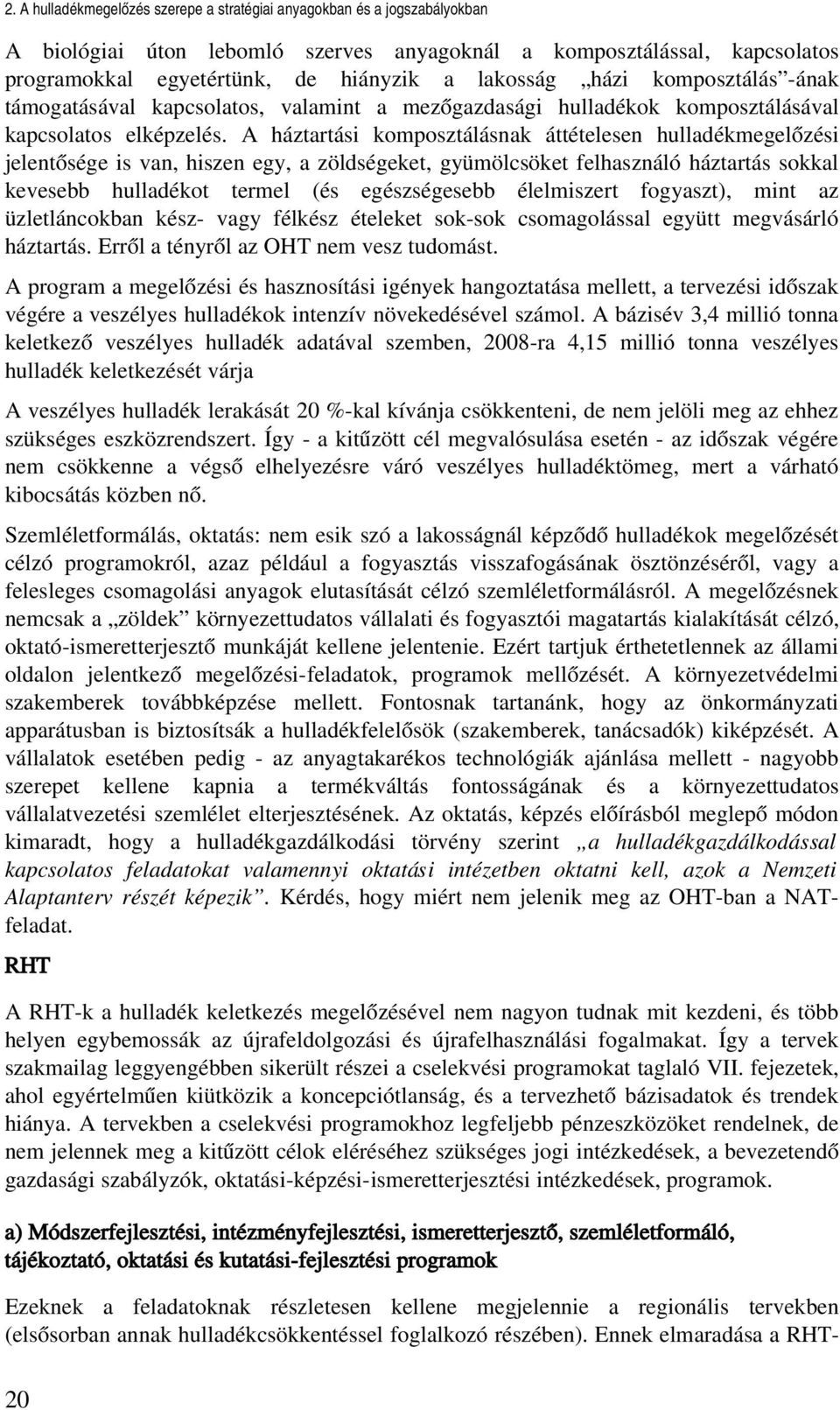 A háztartási komposztálásnak áttételesen hulladékmegelőzési jelentősége is van, hiszen egy, a zöldségeket, gyümölcsöket felhasználó háztartás sokkal kevesebb hulladékot termel (és egészségesebb