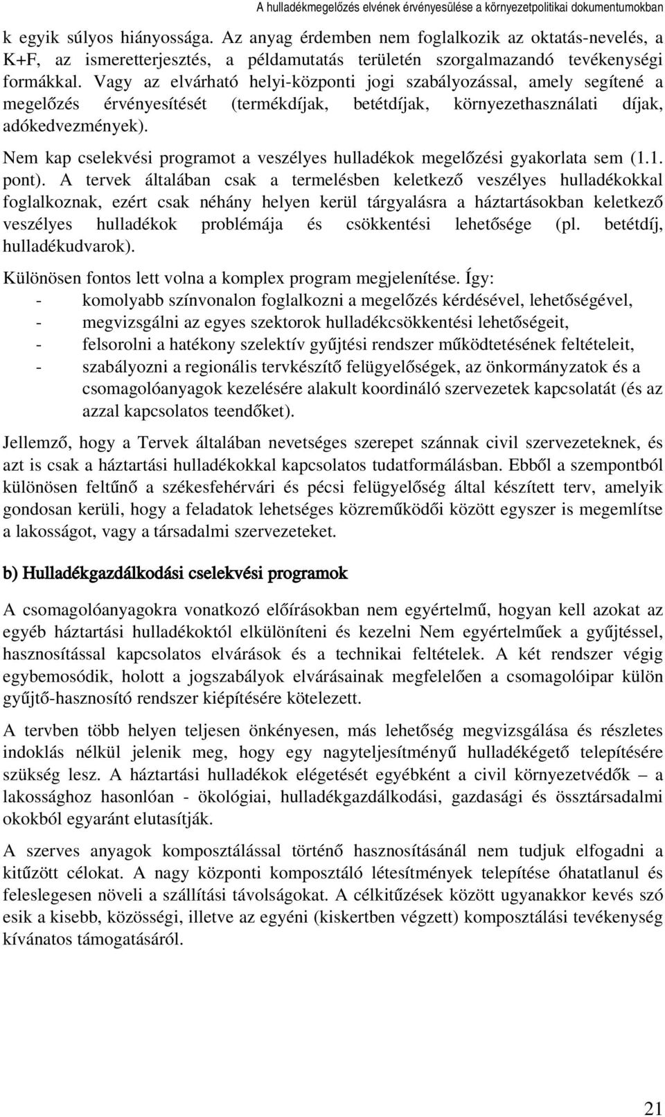 Vagy az elvárható helyi központi jogi szabályozással, amely segítené a megelőzés érvényesítését (termékdíjak, betétdíjak, környezethasználati díjak, adókedvezmények).