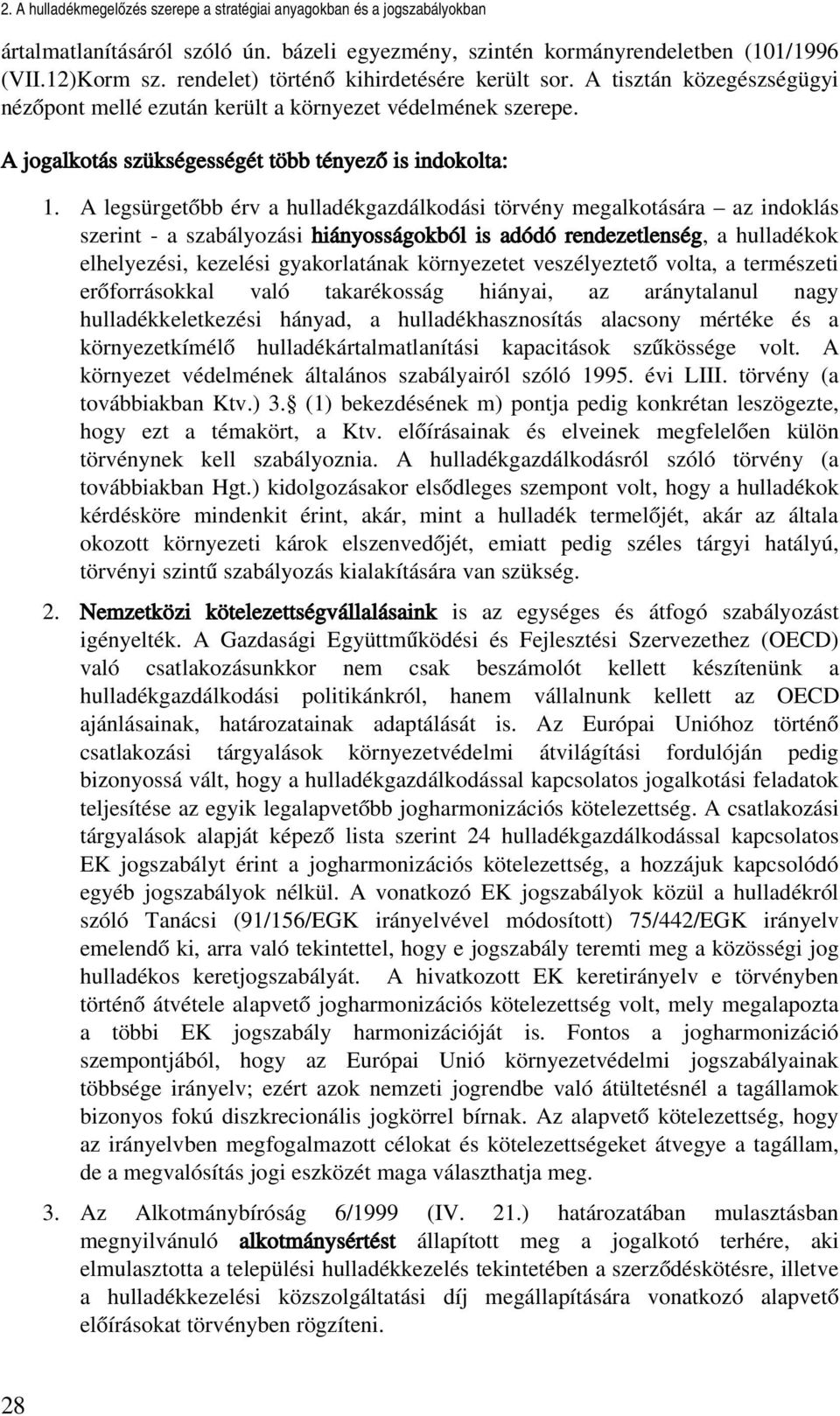 A legsürgetőbb érv a hulladékgazdálkodási törvény megalkotására az indoklás szerint a szabályozási hiányosságokból is adódó rendezetlenség, a hulladékok elhelyezési, kezelési gyakorlatának