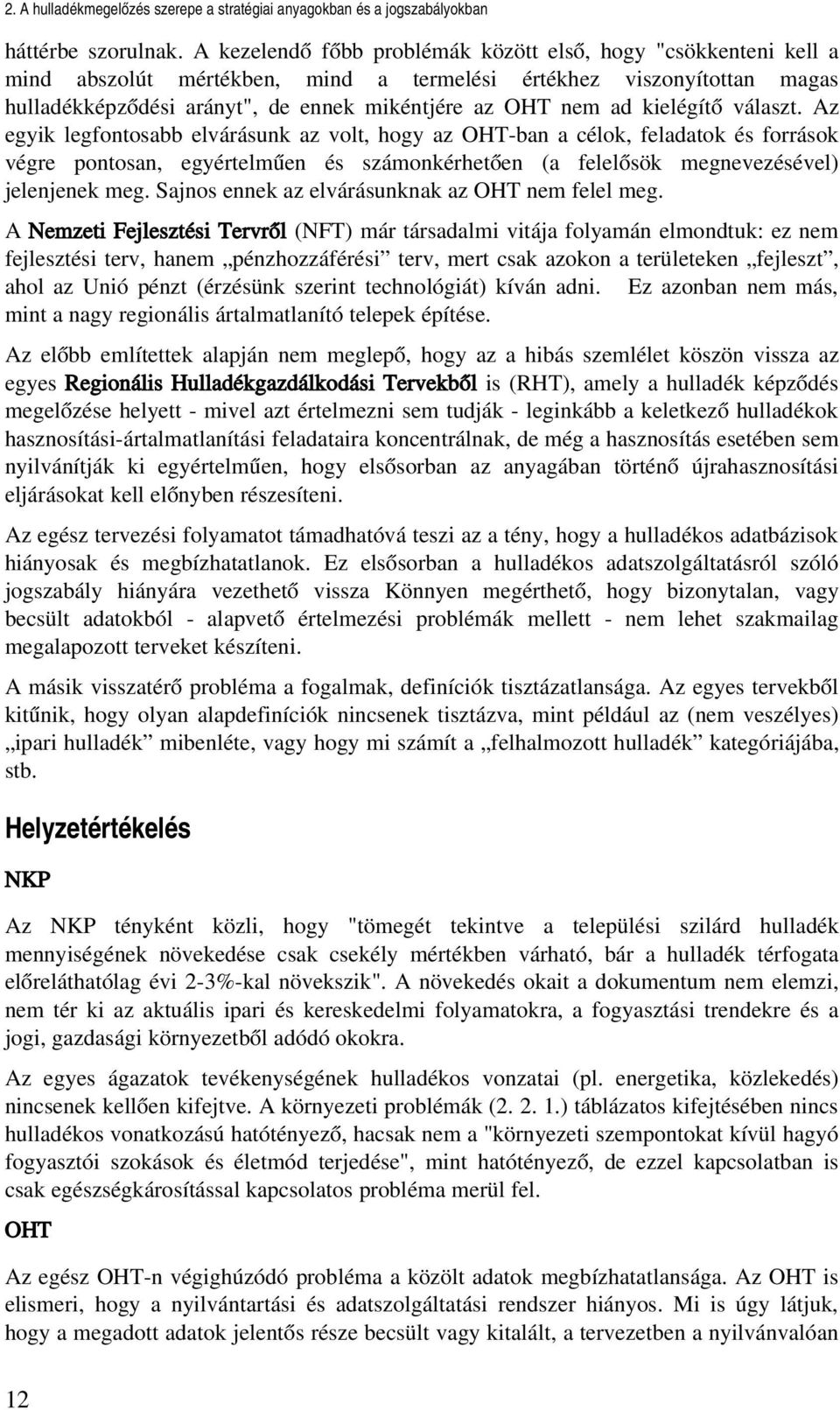 kielégítő választ. Az egyik legfontosabb elvárásunk az volt, hogy az OHT ban a célok, feladatok és források végre pontosan, egyértelműen és számonkérhetően (a felelősök megnevezésével) jelenjenek meg.