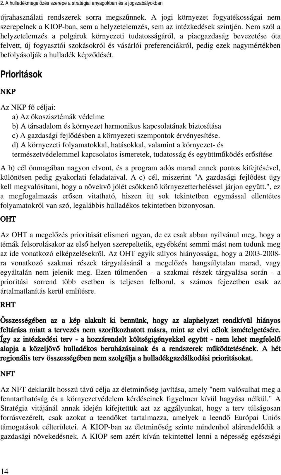 Nem szól a helyzetelemzés a polgárok környezeti tudatosságáról, a piacgazdaság bevezetése óta felvett, új fogyasztói szokásokról és vásárlói preferenciákról, pedig ezek nagymértékben befolyásolják a