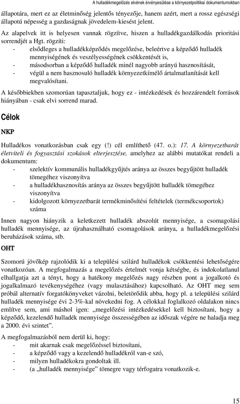 rögzíti: elsődleges a hulladékképződés megelőzése, beleértve a képződő hulladék mennyiségének és veszélyességének csökkentését is, másodsorban a képződő hulladék minél nagyobb arányú hasznosítását,