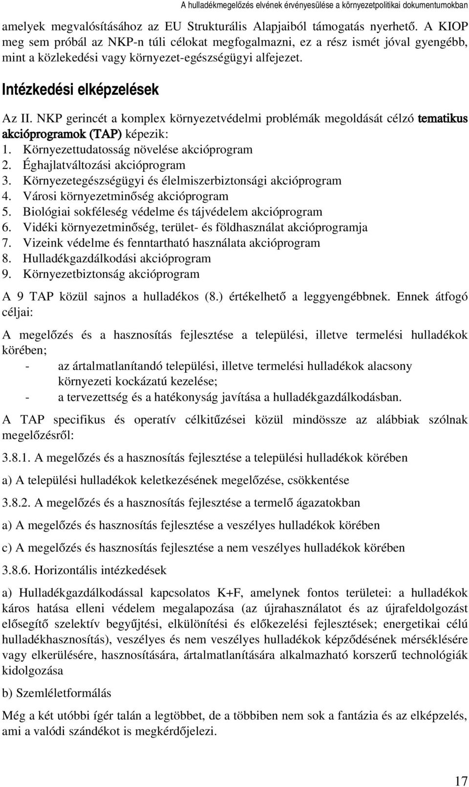 NKP gerincét a komplex környezetvédelmi problémák megoldását célzó tematikus akcióprogramok (TAP) képezik: 1. Környezettudatosság növelése akcióprogram 2. Éghajlatváltozási akcióprogram 3.